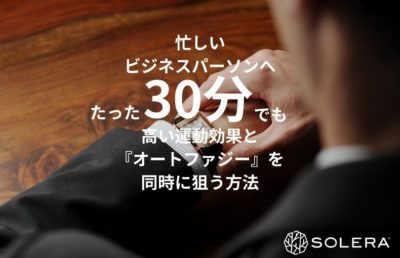 忙しいビジネスパーソンへ。たった30分でも高い運動効果と『オートファジー』を同時に狙う方法